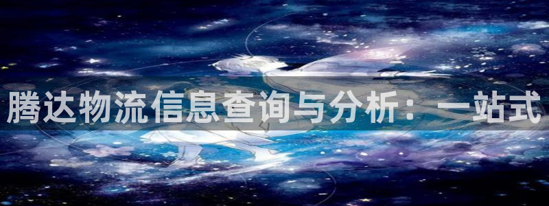 南宫28圈官网版：腾达物流信息查询与分析：一站式